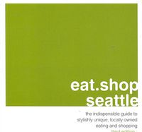 Produktbild: Eat.Shop Seattle: The Indispensable Guide to Stylishly Unique, Locally Owned Eating and Shopping