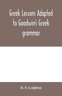 Produktbild: Greek lessons adapted to Goodwin's Greek grammar, and intended as an introduction to his Greek reader