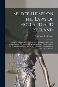Produktbild: Select Theses on the Laws of Holland and Zeeland: Being a Commentary of Hugo Grotius' Introduction to Dutch Jurisprudence, and Intended to Supply Cert