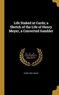 Produktbild: Life Staked at Cards; a Sketch of the Life of Henry Meyer, a Converted Gambler