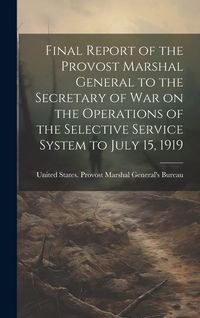 Produktbild: Final Report of the Provost Marshal General to the Secretary of war on the Operations of the Selective Service System to July 15, 1919
