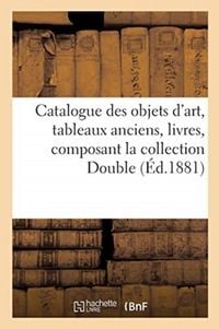 Produktbild: Catalogue Des Objets d'Art, Tableaux Anciens, Livres, Composant La Collection Double,