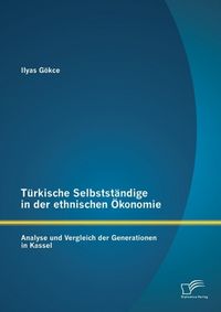 Produktbild: T&uuml;rkische Selbstst&auml;ndige in der ethnischen &Ouml;konomie: Analyse und Vergleich der Generationen in Kassel