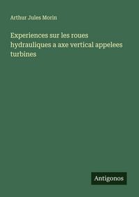 Produktbild: Experiences sur les roues hydrauliques a axe vertical appelees turbines