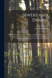 Produktbild: Sewers and Drains: A Comprehensive Discussion of Modern Sanitary Methods in the Design of Sewers and Sewerage Systems, in Their Laying-Ou