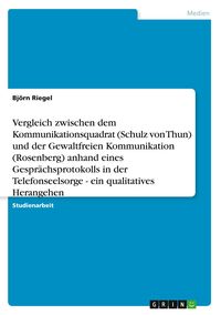Produktbild: Vergleich zwischen dem Kommunikationsquadrat (Schulz von Thun) und der Gewaltfreien Kommunikation (Rosenberg) anhand eines Gespr&auml;chsprotokolls in der