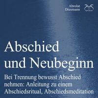 Produktbild: Abschied und Neubeginn - Bei Trennung bewusst Abschied nehmen: Anleitung zu einem Abschiedsritual, Abschiedsmeditation - Begleitung: Abschied Nehmen / Abschiedspapier