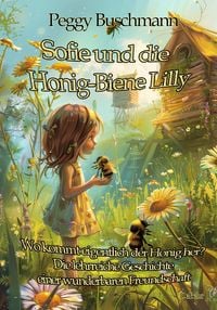 Produktbild: Sofie und die Honig-Biene Lilly - Wo kommt eigentlich der Honig her? - Die lehrreiche Geschichte einer wunderbaren Freundschaft