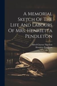 Produktbild: A Memorial Sketch Of The Life And Labours Of Mrs. Henrietta Pendleton