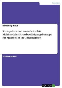 Produktbild: Stresspr&auml;vention am Arbeitsplatz. Multimodales Stressbew&auml;ltigungskonzept f&uuml;r Mitarbeiter im Unternehmen