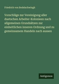 Produktbild: Vorschl&auml;ge zur Vereinigung aller duetschen Arbeiter-Kolonieen nach allgemeinen Grunds&auml;tzen zur einheitlichen inneren Ordnung und zu gemeinsamem Handel