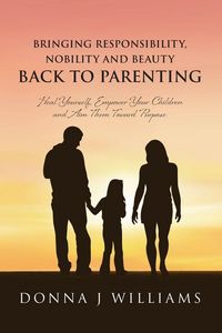 Produktbild: Bringing Responsibility, Nobility and Beauty Back to Parenting