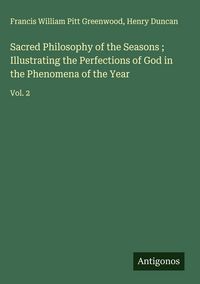 Produktbild: Sacred Philosophy of the Seasons ; Illustrating the Perfections of God in the Phenomena of the Year