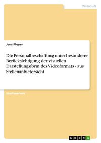 Produktbild: Die Personalbeschaffung unter besonderer Ber&uuml;cksichtigung der visuellen Darstellungsform des Videoformats - aus Stellenanbietersicht
