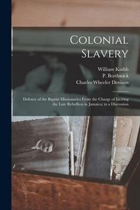 Produktbild: Colonial Slavery: Defence of the Baptist Missionaries From the Charge of Inciting the Late Rebellion in Jamaica; in a Discussion