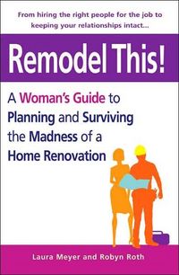 Produktbild: Remodel This!: A Woman's Guide to Planning and Surviving the Madness of a Home Renovation
