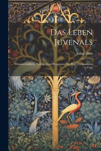 Produktbild: Das Leben Juvenals: Wissenschaftliche Beilage zum Programm des Kgl. Gymnasiums in Ulm