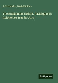 Produktbild: The Englishman's Right. A Dialogue in Relation to Trial by Jury