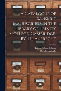 Produktbild: A Catalogue of Sanskrit Manuscripts in the Library of Trinity College, Cambridge. By Th. Aufrecht