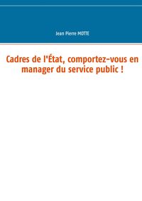 Produktbild: Cadres de l'&Eacute;tat, comportez-vous en manager du service public !