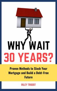 Produktbild: Why Wait 30 Years?: Proven Methods to Slash Your Mortgage and Build a Debt-Free Future