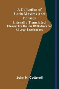 Produktbild: A Collection Of Latin Maxims And Phrases Literally Translated; Intended For The Use Of Students For All Legal Examinations