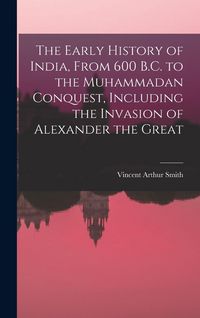 Produktbild: The Early History of India, From 600 B.C. to the Muhammadan Conquest, Including the Invasion of Alexander the Great