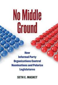 Produktbild: No Middle Ground: How Informal Party Organizations Control Nominations and Polarize Legislatures