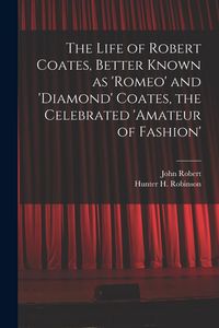Produktbild: The Life of Robert Coates, Better Known as 'Romeo' and 'Diamond' Coates, the Celebrated 'Amateur of Fashion'