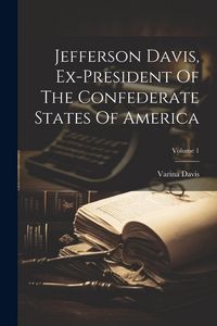 Produktbild: Jefferson Davis, Ex-president Of The Confederate States Of America; Volume 1