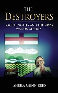 Produktbild: The Destroyers: Rachel Notley and the NDP's War on Alberta