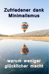 Produktbild: Zufriedener dank Minimalismus - warum weniger gl&uuml;cklicher macht