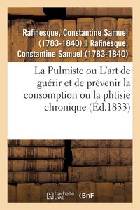 Produktbild: La Pulmiste ou Introduction &agrave; l'art de gu&eacute;rir et de pr&eacute;venir la consomption ou la phtisie chronique