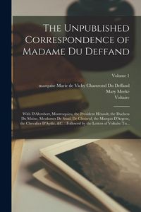 Produktbild: The Unpublished Correspondence of Madame Du Deffand: With D'Alembert, Montesquieu, the President H&eacute;nault, the Duchess Du Maine, Mesdames De Staal, De