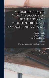 Produktbild: Micrographia, or, Some Physiological Descriptions of Minute Bodies Made by Magnifying Glasses: With Observations and Inquiries Thereupon