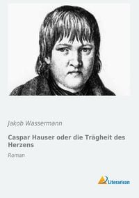 Bild vom Artikel Caspar Hauser oder die Trägheit des Herzens vom Autor Jakob Wassermann