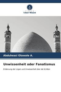 Produktbild: Olawale a, A: Unwissenheit oder Fanatismus