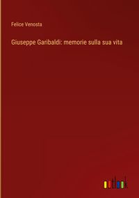 Produktbild: Giuseppe Garibaldi: memorie sulla sua vita