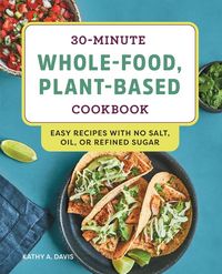Produktbild: 30-Minute Whole-Food, Plant-Based Cookbook