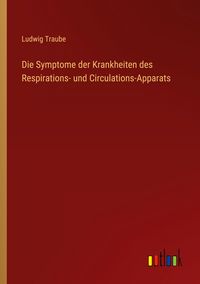 Produktbild: Die Symptome der Krankheiten des Respirations- und Circulations-Apparats