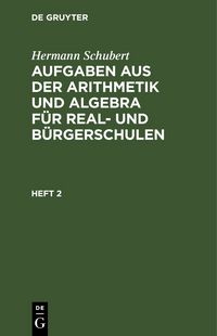 Produktbild: Aufgaben aus der Arithmetik und Algebra f&uuml;r Real- und B&uuml;rgerschulen. Heft 2