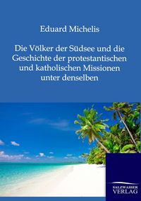 Produktbild: Die V&ouml;lker der S&uuml;dsee und die Geschichte der protestantischen und katholischen Missionen unter denselben