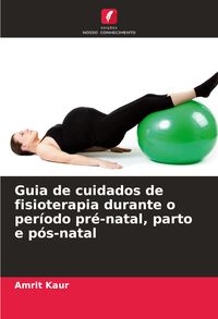 Produktbild: Guia de cuidados de fisioterapia durante o per&iacute;odo pr&eacute;-natal, parto e p&oacute;s-natal