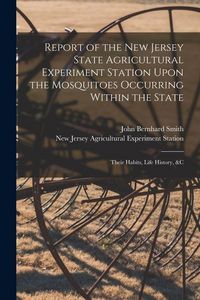 Produktbild: Report of the New Jersey State Agricultural Experiment Station Upon the Mosquitoes Occurring Within the State: Their Habits, Life History, &c