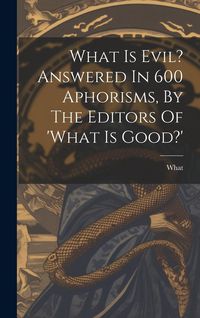 Produktbild: What Is Evil? Answered In 600 Aphorisms, By The Editors Of 'what Is Good?'