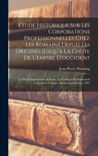 Produktbild: &Eacute;tude Historique Sur Les Corporations Professionnelles Chez Les Romains Depuis Les Origines Jusqu'&agrave; La Chute De L'empire D'occident