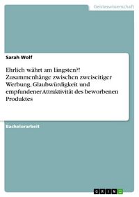 Produktbild: Ehrlich w&auml;hrt am l&auml;ngsten?! Zusammenh&auml;nge zwischen zweiseitiger Werbung, Glaubw&uuml;rdigkeit und empfundener Attraktivit&auml;t des beworbenen Produktes
