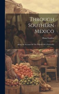 Produktbild: Through Southern Mexico: Being An Account Of The Travels Of A Naturalist