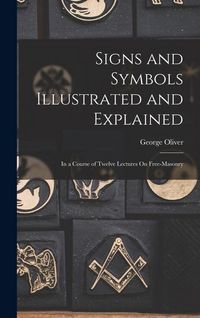 Produktbild: Signs and Symbols Illustrated and Explained: In a Course of Twelve Lectures On Free-Masonry