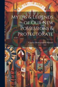 Produktbild: Myths & Legends of Our New Possessions & Protectorate